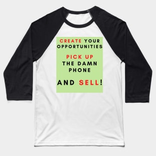 Create your opportunities pick up the damn phone and sell Baseball T-Shirt